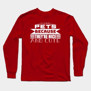 I love Pets Because They're Nice and Cute Long Sleeve T-Shirt